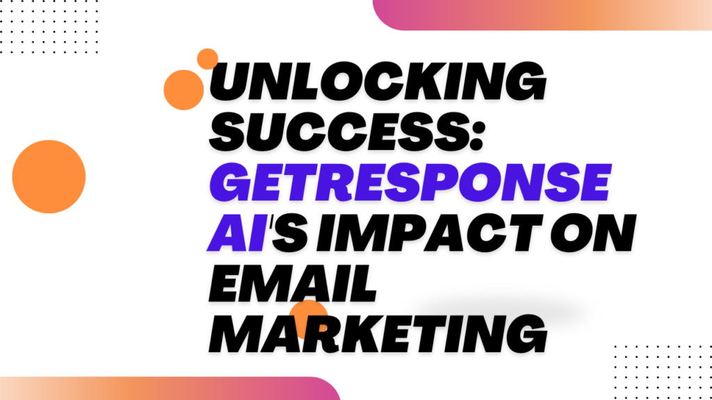 Unlocking Success: GetResponse AI's Impact on Email Marketing