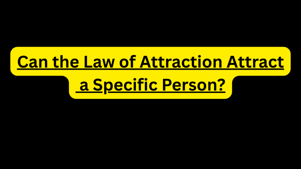 Can the Law of Attraction Attract a Specific Person?