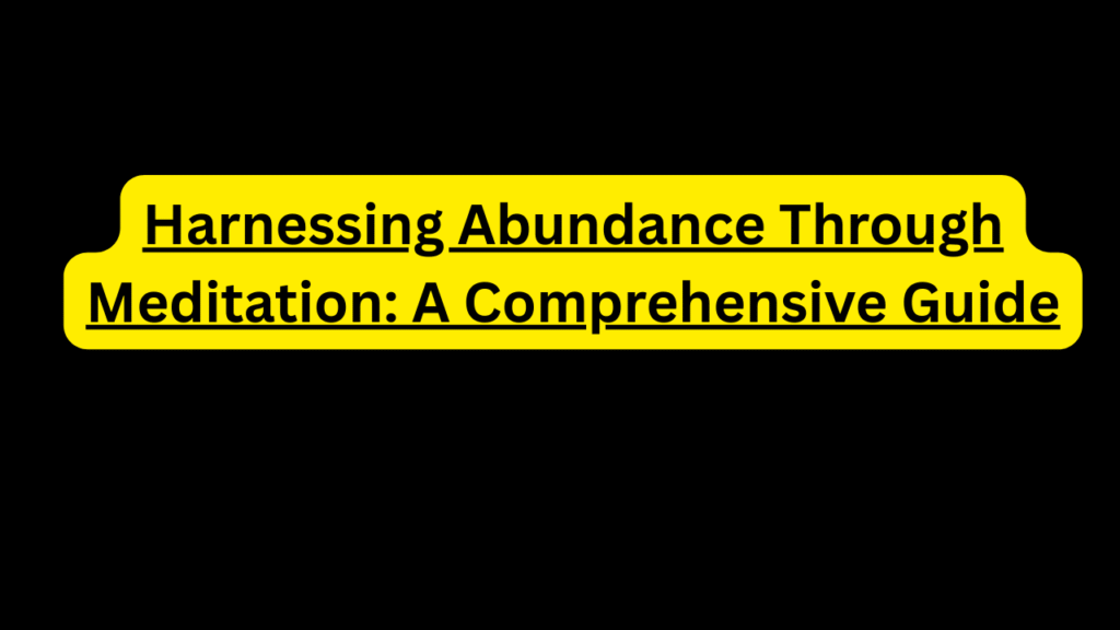 Harnessing Abundance Through Meditation: A Comprehensive Guide