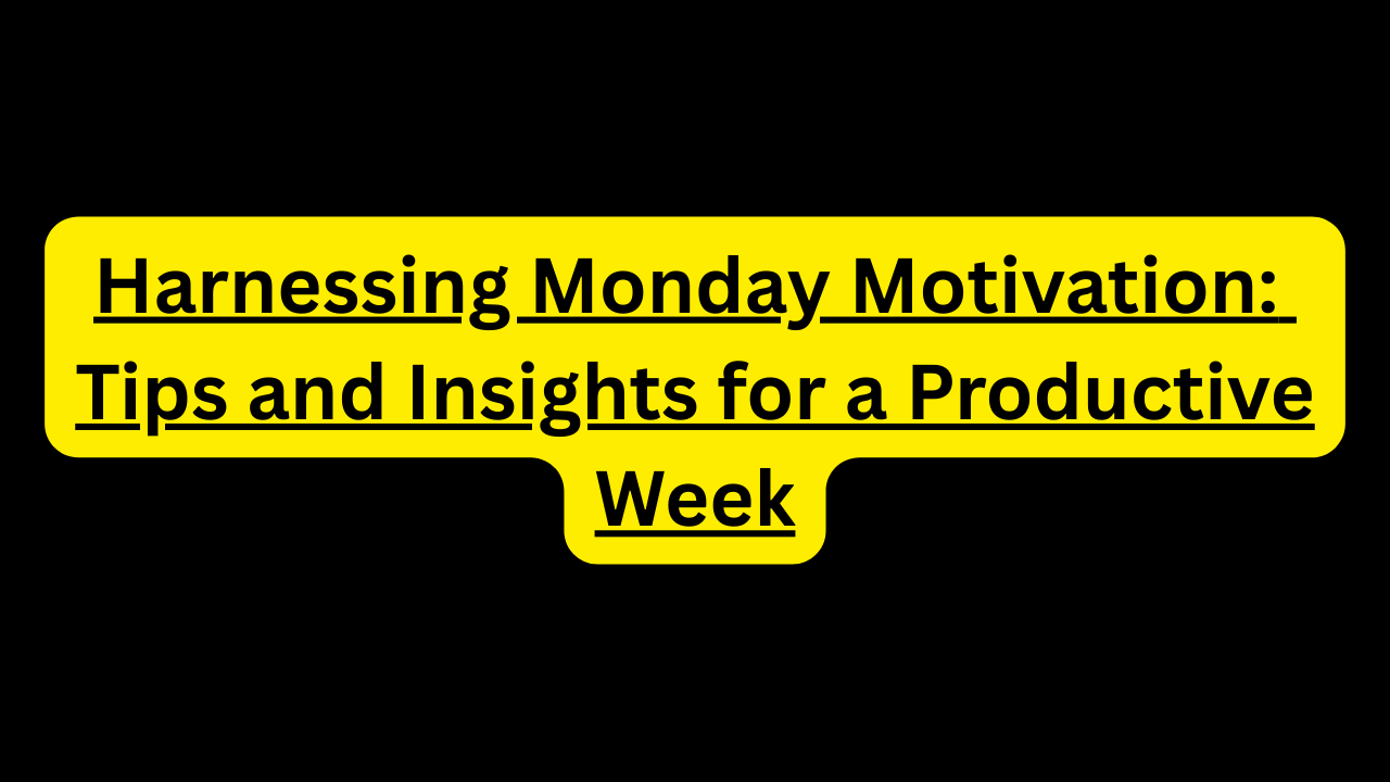 Harnessing Monday Motivation: Tips and Insights for a Productive Week Harnessing Monday Motivation: Tips and Insights for a Productive Week