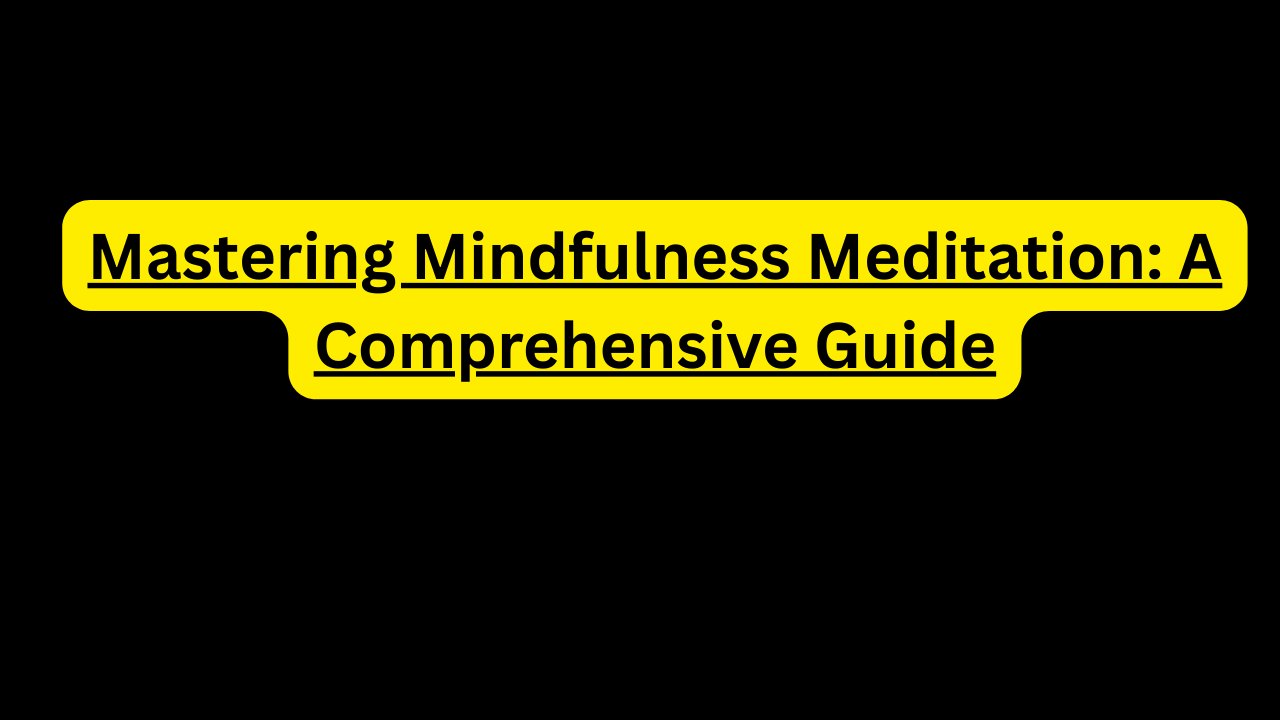 Mastering Mindfulness Meditation: A Comprehensive Guide