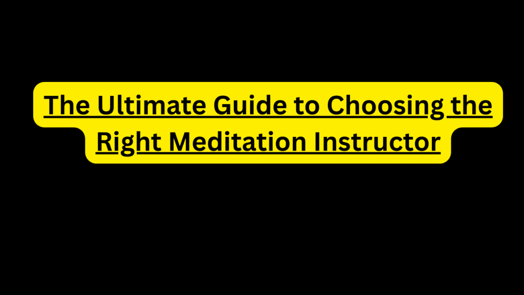 The Ultimate Guide to Choosing the Right Meditation Instructor