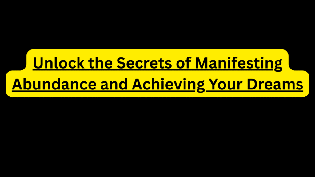 Unlock the Secrets of Manifesting Abundance and Achieving Your Dreams